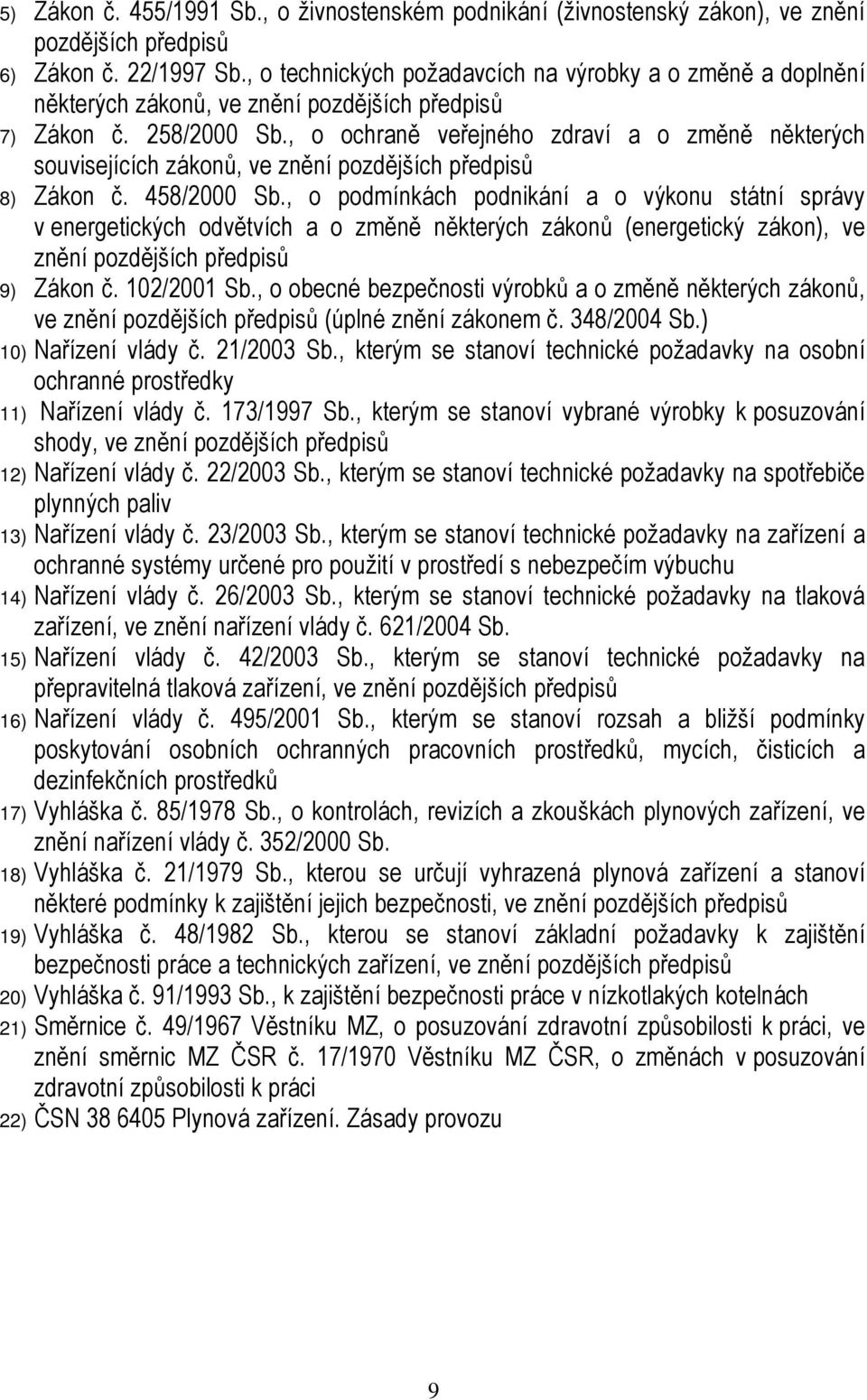 , o ochraně veřejného zdraví a o změně některých souvisejících zákonů, ve znění pozdějších předpisů 8) Zákon č. 458/2000 Sb.