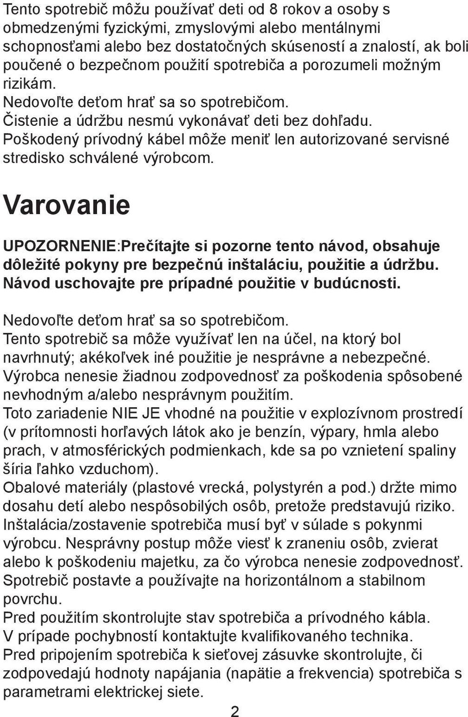 Poškodený prívodný kábel môže meniť len autorizované servisné stredisko schválené výrobcom.