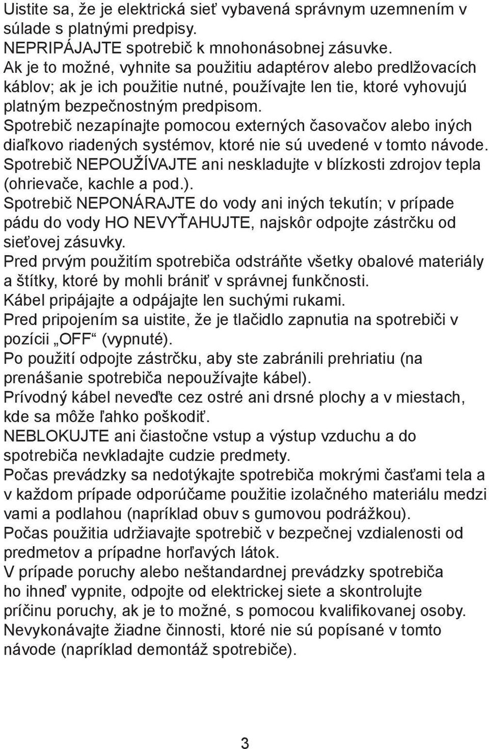 Spotrebič nezapínajte pomocou externých časovačov alebo iných diaľkovo riadených systémov, ktoré nie sú uvedené v tomto návode.