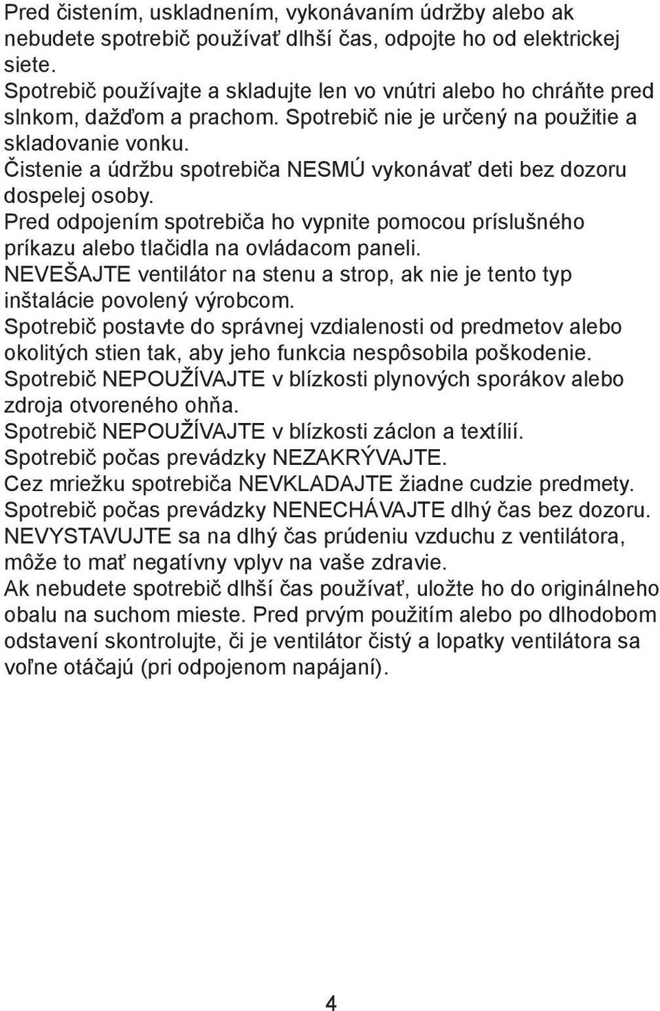 Čistenie a údržbu spotrebiča NESMÚ vykonávať deti bez dozoru dospelej osoby. Pred odpojením spotrebiča ho vypnite pomocou príslušného príkazu alebo tlačidla na ovládacom paneli.