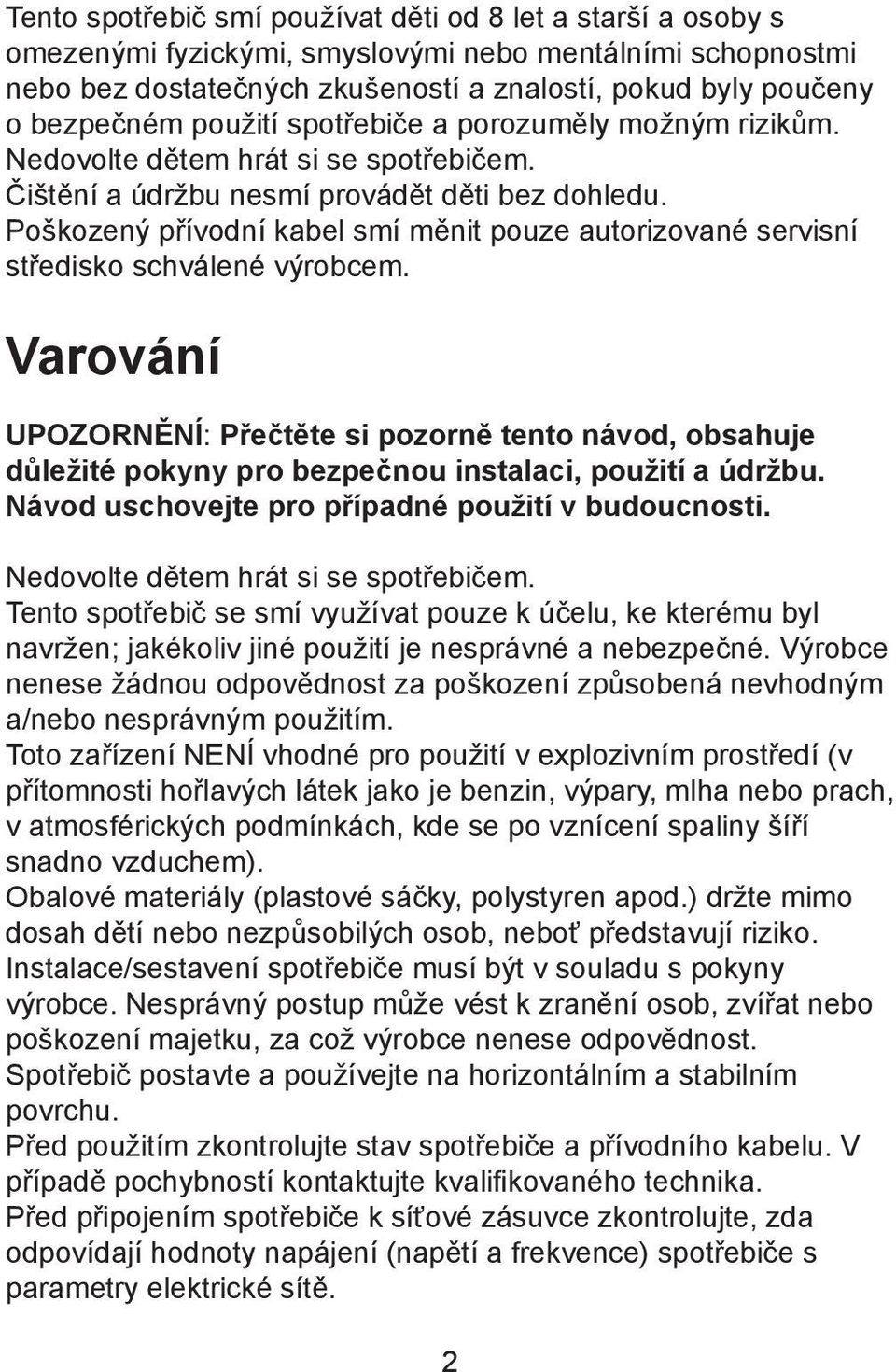 Poškozený přívodní kabel smí měnit pouze autorizované servisní středisko schválené výrobcem.