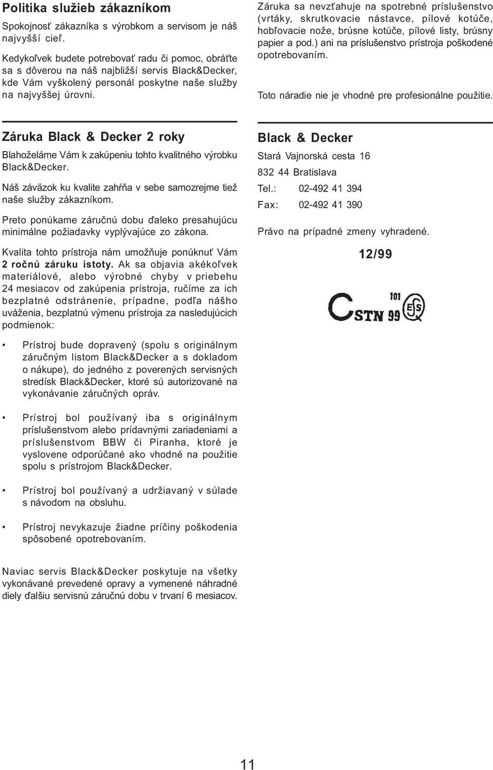 Záruka sa nevz ahuje na spotrebné príslušenstvo (vrtáky, skrutkovacie nástavce, pílové kotúèe, hob¾ovacie nože, brúsne kotúèe, pílové listy, brúsny papier a pod.