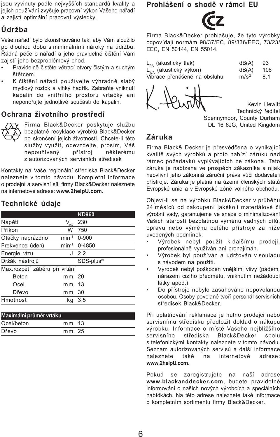 Pravidelnì èistìte vìtrací otvory èistým a suchým štìtcem. K èištìní náøadí používejte výhradnì slabý mýdlový roztok a vlhký hadøík.