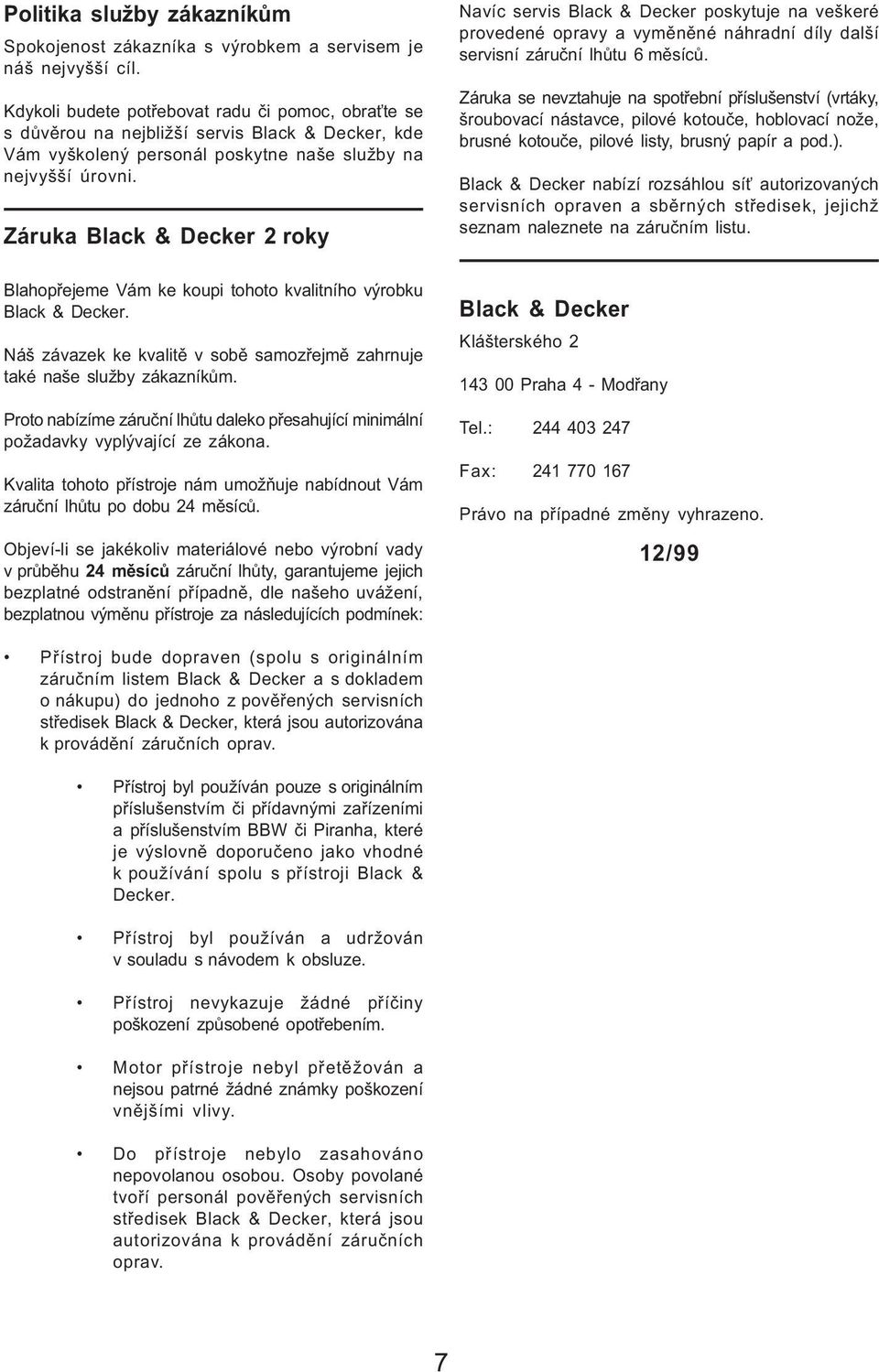 Záruka Black & Decker 2 roky Blahopøejeme Vám ke koupi tohoto kvalitního výrobku Black & Decker. Náš závazek ke kvalitì v sobì samozøejmì zahrnuje také naše služby zákazníkùm.