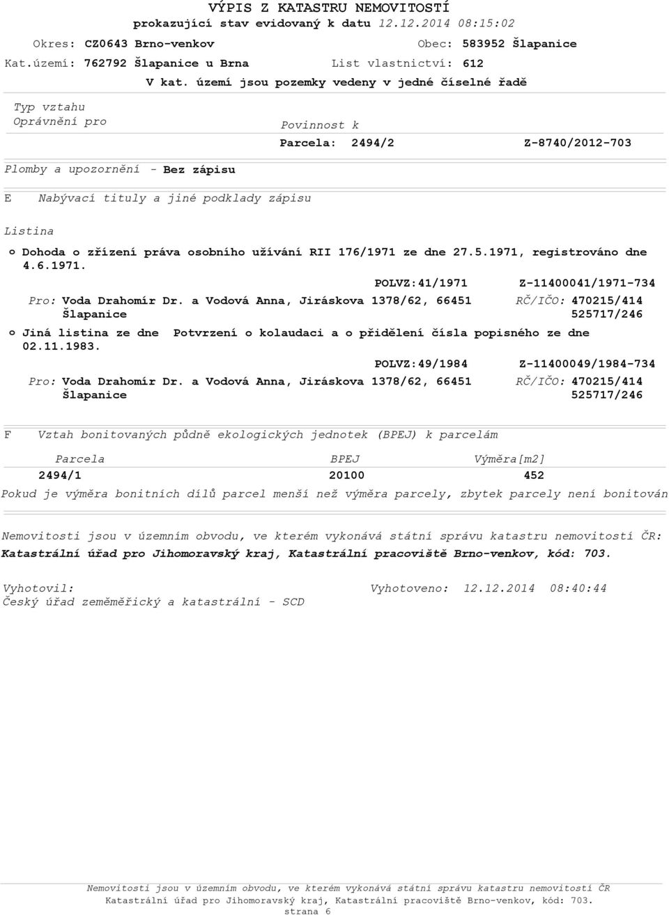 ze dne 27.5.1971, registrván dne 4.6.1971. Pr: Pr: POLVZ:41/1971 Vda Drahmír Dr. a Vdvá Anna, Jiráskva 1378/62, 66451 Šlapanice Vda Drahmír Dr.