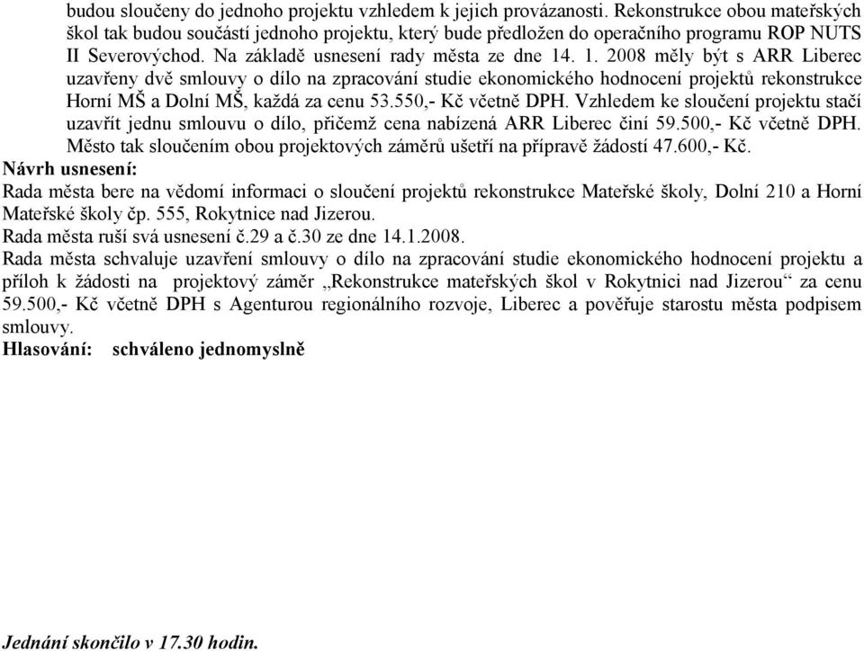 . 1. 2008 měly být s ARR Liberec uzavřeny dvě smlouvy o dílo na zpracování studie ekonomického hodnocení projektů rekonstrukce Horní MŠ a Dolní MŠ, každá za cenu 53.550,- Kč včetně DPH.