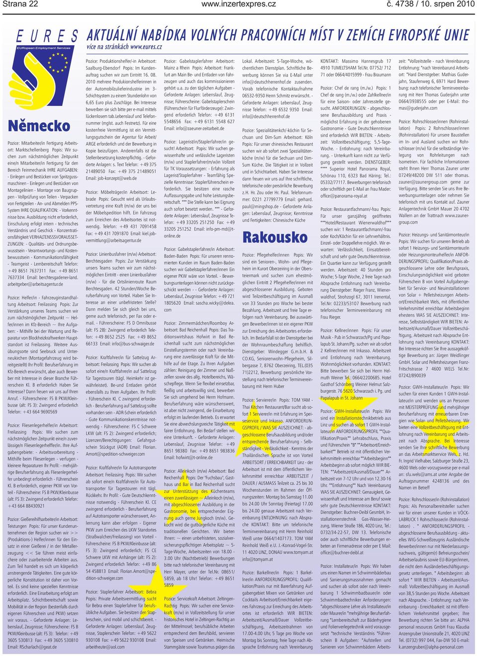 Einlegen und Bestücken von Montagelinien - Montage von Baugruppen - Vollprüfung von Teilen - Verpacken von Fertigteilen - An- und Abmelden PPS- System IHRE QUALIFIKATION: - Vorkenntnisse bzw