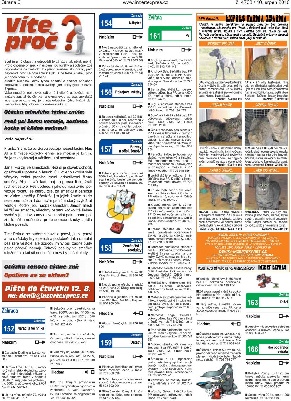 kterou uveřejňujeme celý týden v Inzert Expresu Vaše moudré, pohotové, odborné i vtipné odpovědi, nám můžete zasílat do čtvrtka na e mailovou adresu: anketa@ inzertexprescz a my je v následujícím