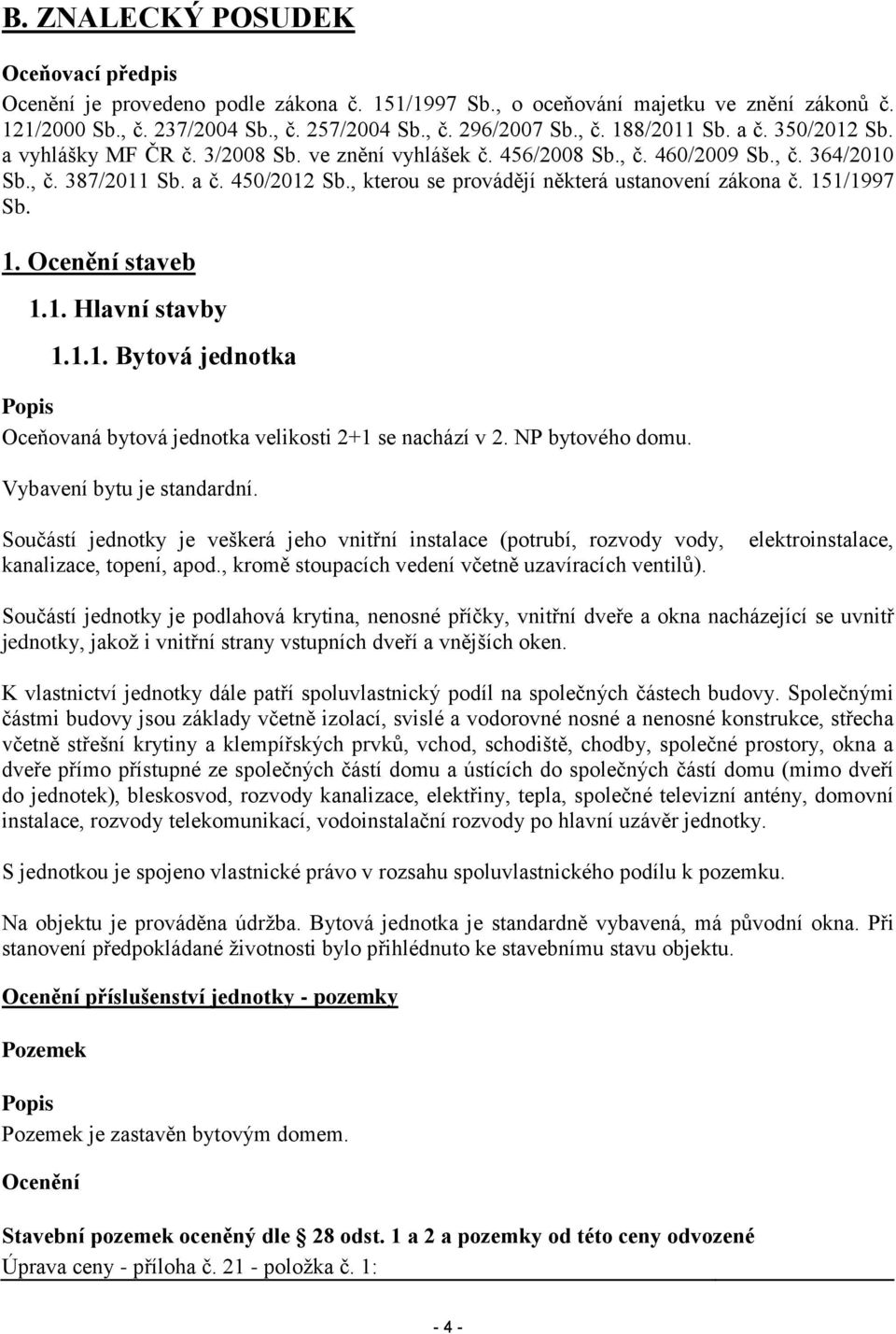 , kterou se provádějí některá ustanovení zákona č. 151/1997 Sb. 1. Ocenění staveb 1.1. Hlavní stavby 1.1.1. Bytová jednotka Popis Oceňovaná bytová jednotka velikosti 2+1 se nachází v 2.