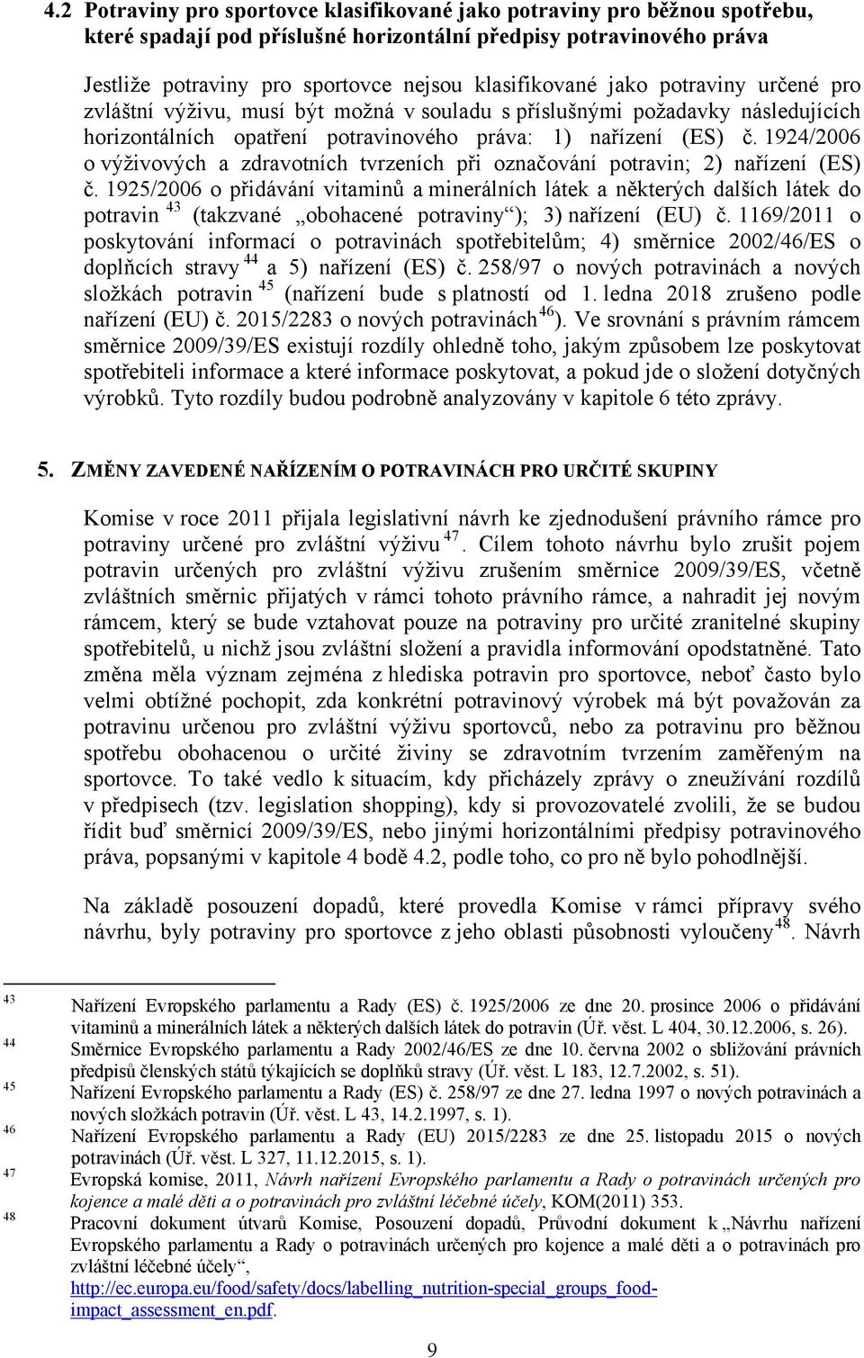 1924/2006 o výživových a zdravotních tvrzeních při označování potravin; 2) nařízení (ES) č.