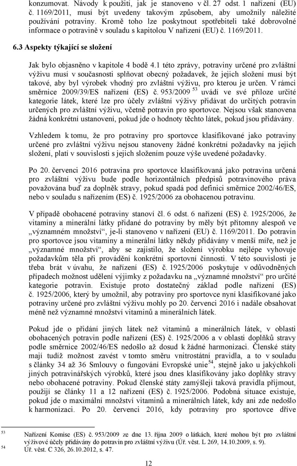1 této zprávy, potraviny určené pro zvláštní výživu musí v současnosti splňovat obecný požadavek, že jejich složení musí být takové, aby byl výrobek vhodný pro zvláštní výživu, pro kterou je určen.