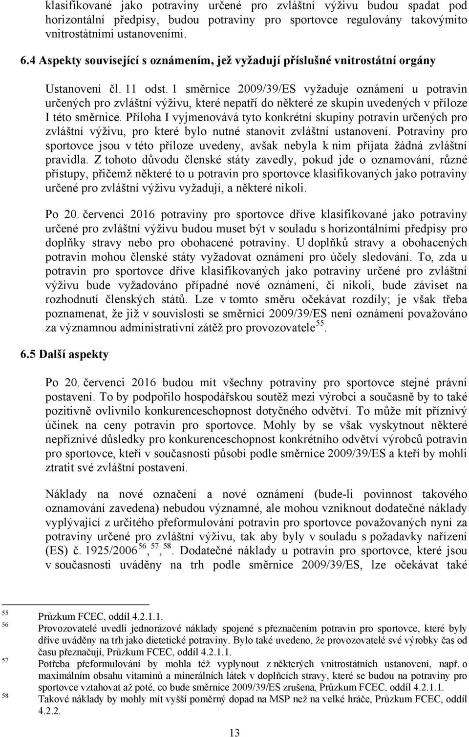 1 směrnice 2009/39/ES vyžaduje oznámení u potravin určených pro zvláštní výživu, které nepatří do některé ze skupin uvedených v příloze I této směrnice.