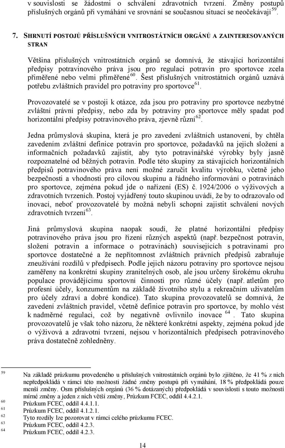 regulaci potravin pro sportovce zcela přiměřené nebo velmi přiměřené 60. Šest příslušných vnitrostátních orgánů uznává potřebu zvláštních pravidel pro potraviny pro sportovce 61.
