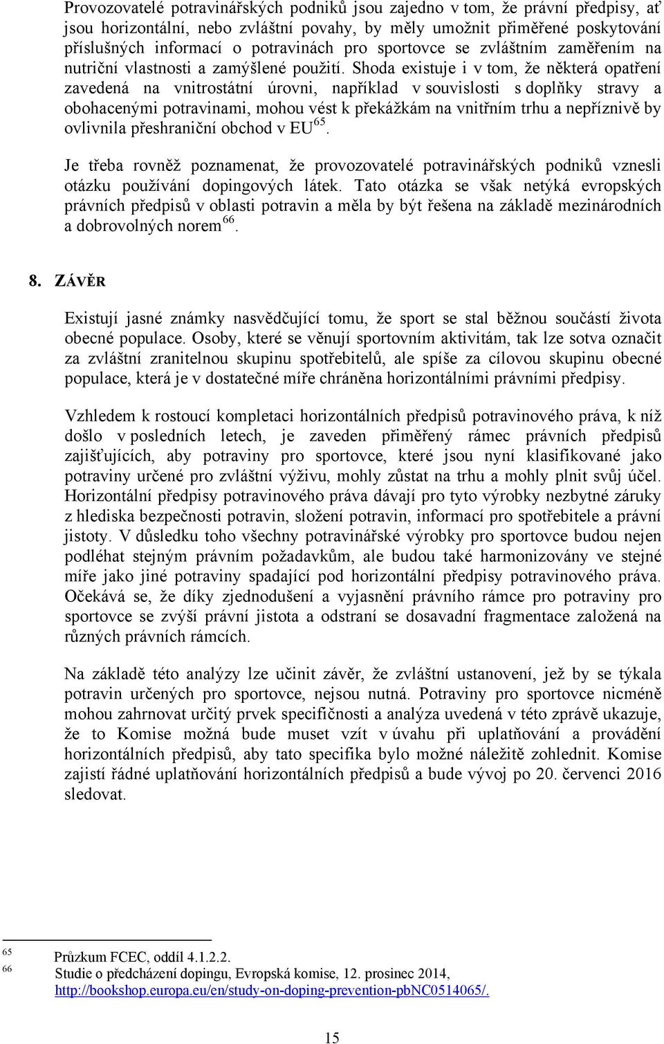 Shoda existuje i v tom, že některá opatření zavedená na vnitrostátní úrovni, například v souvislosti s doplňky stravy a obohacenými potravinami, mohou vést k překážkám na vnitřním trhu a nepříznivě