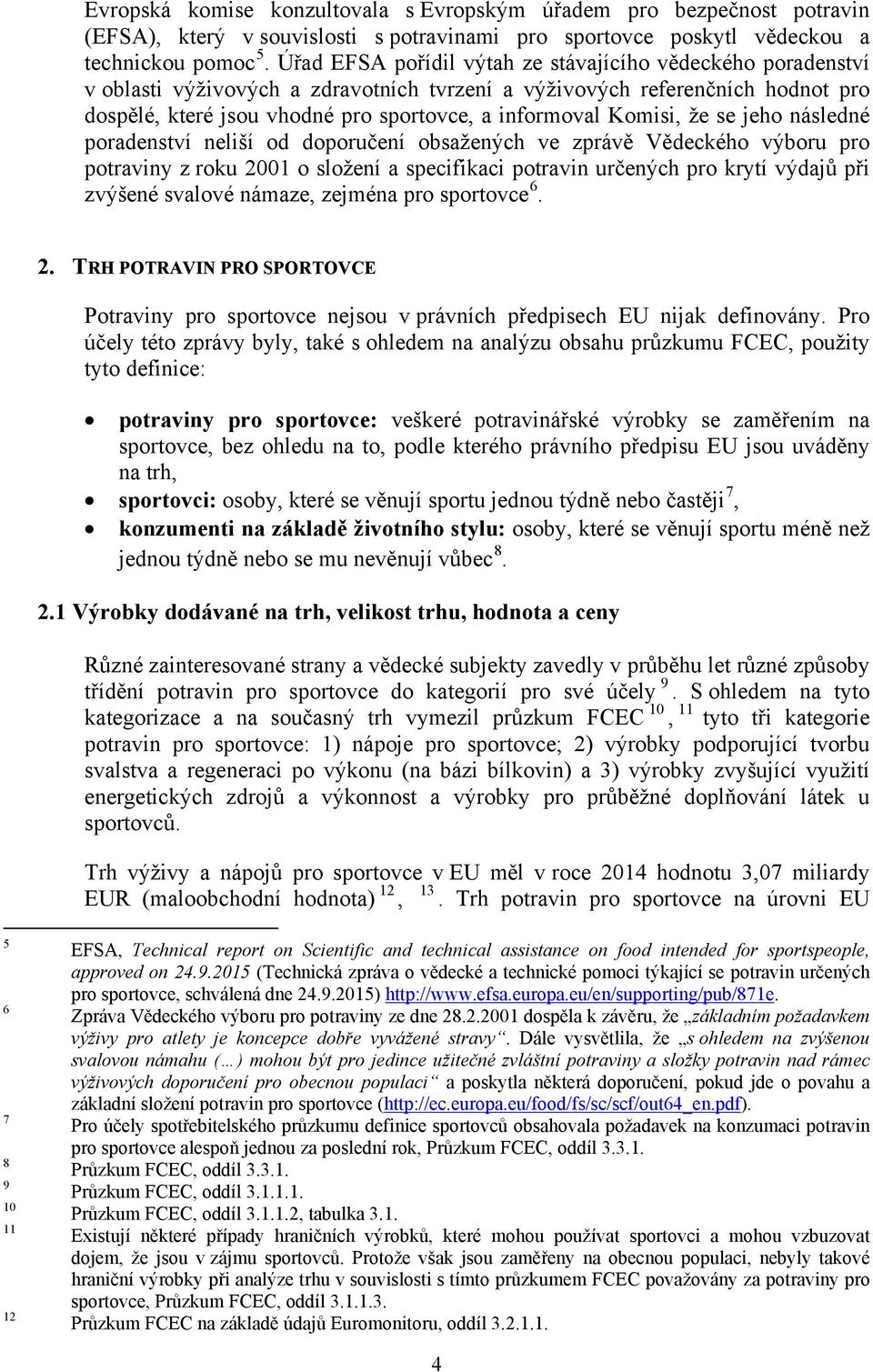 Komisi, že se jeho následné poradenství neliší od doporučení obsažených ve zprávě Vědeckého výboru pro potraviny z roku 2001 o složení a specifikaci potravin určených pro krytí výdajů při zvýšené