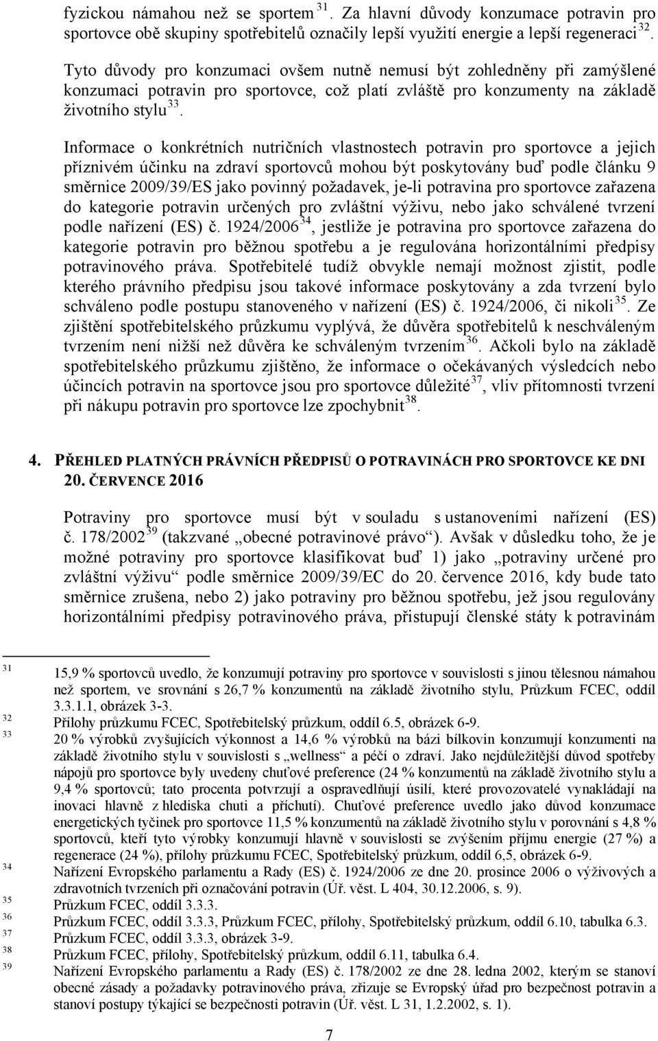 Informace o konkrétních nutričních vlastnostech potravin pro sportovce a jejich příznivém účinku na zdraví sportovců mohou být poskytovány buď podle článku 9 směrnice 2009/39/ES jako povinný