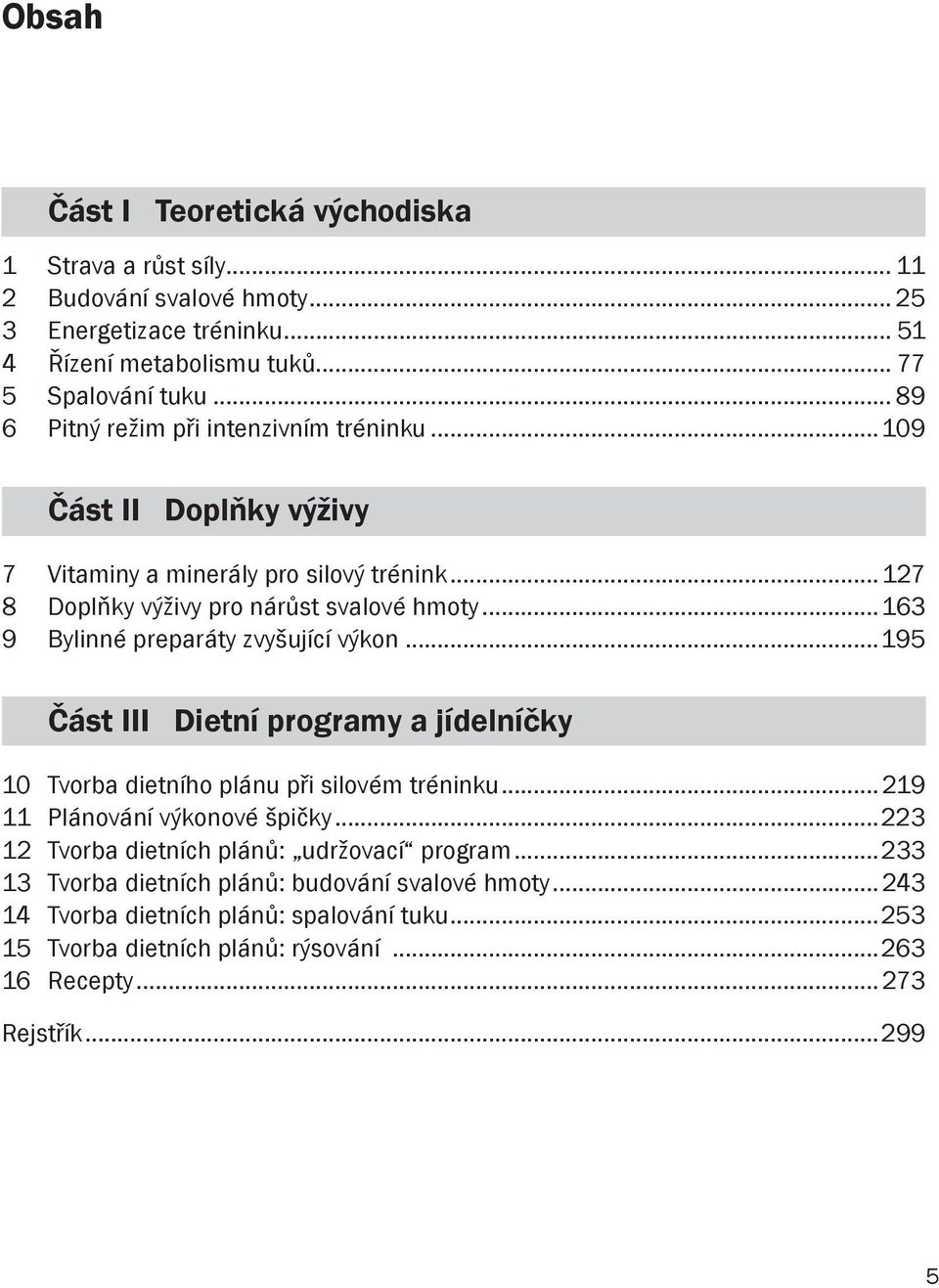 ..163 9 Bylinné preparáty zvyšující výkon...195 Část III Dietní programy a jídelníčky 10 Tvorba dietního plánu při silovém tréninku...219 11 Plánování výkonové špičky.