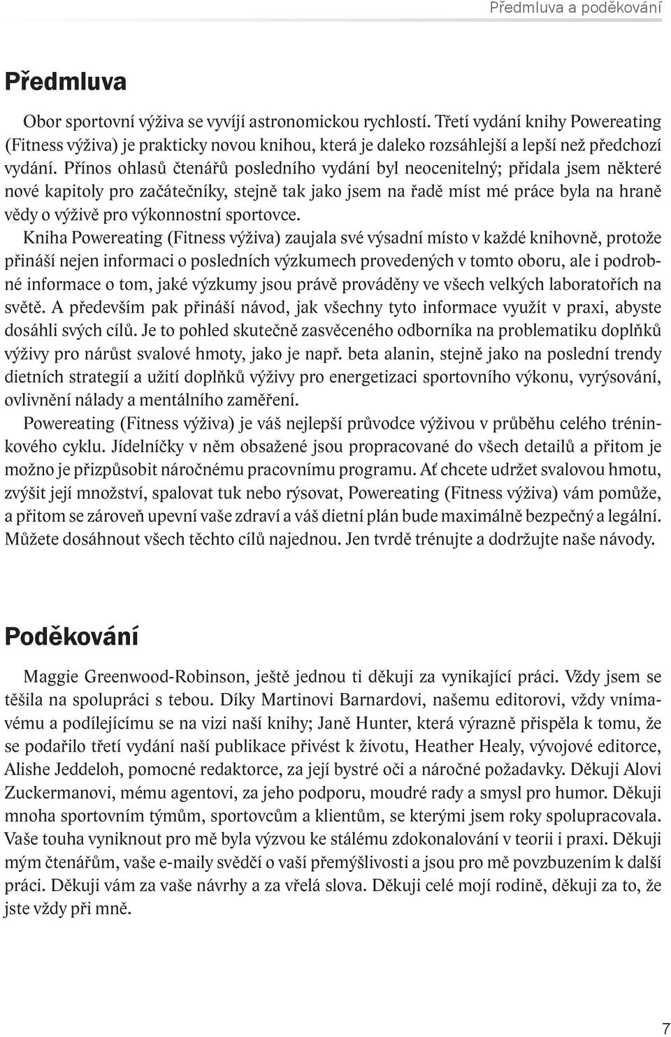 Přínos ohlasů čtenářů posledního vydání byl neocenitelný; přidala jsem některé nové kapitoly pro začátečníky, stejně tak jako jsem na řadě míst mé práce byla na hraně vědy o výživě pro výkonnostní