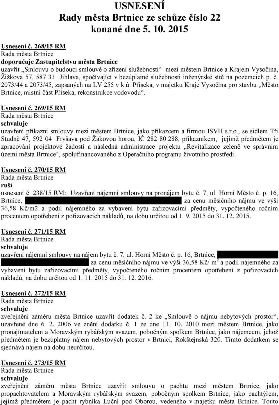 p. č. 2073/44 a 2073/45, zapsaných na LV 255 v k.ú. Příseka, v majetku Kraje Vysočina pro stavbu Město Brtnice, místní část Příseka, rekonstrukce vodovodu. Usnesení č.