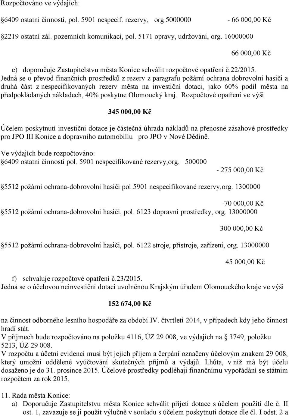 Jedná se o převod finančních prostředků z rezerv z paragrafu požární ochrana dobrovolní hasiči a druhá část z nespecifikovaných rezerv města na investiční dotaci, jako 60% podíl města na