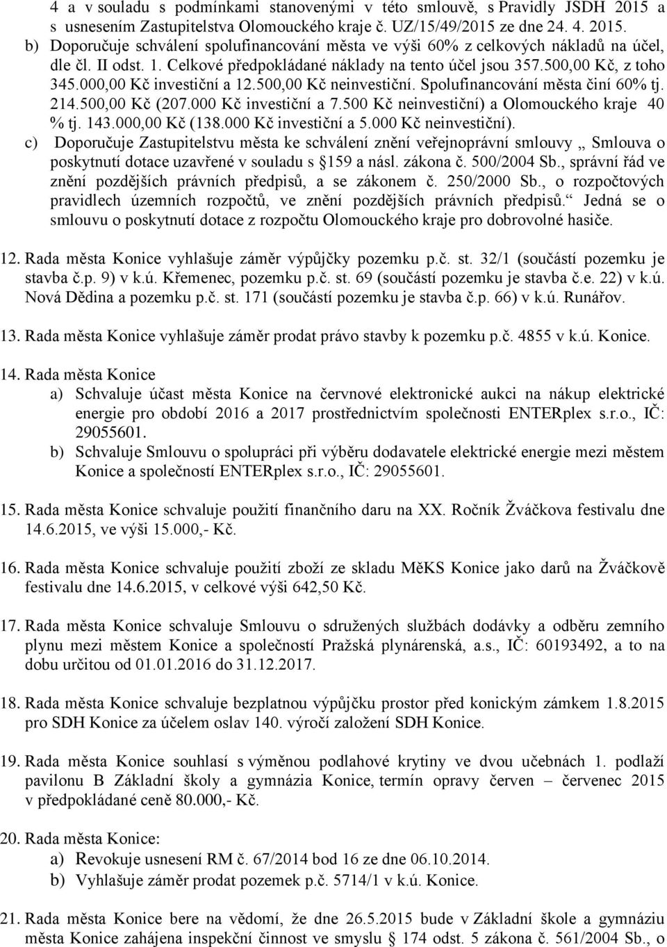 000 Kč investiční a 7.500 Kč neinvestiční) a Olomouckého kraje 40 % tj. 143.000,00 Kč (138.000 Kč investiční a 5.000 Kč neinvestiční).