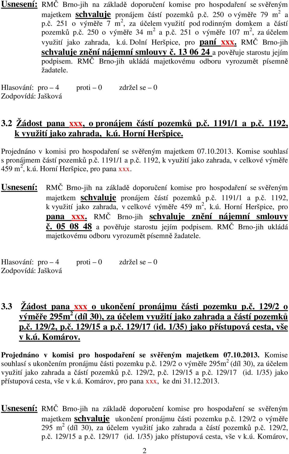 13 06 24 a pověřuje starostu jejím podpisem. RMČ Brno-jih ukládá majetkovému odboru vyrozumět písemně žadatele. 3.2 Žádost pana xxx, o pronájem částí pozemků p.č. 1191/1 a p.č. 1192, k využití jako zahrada, k.