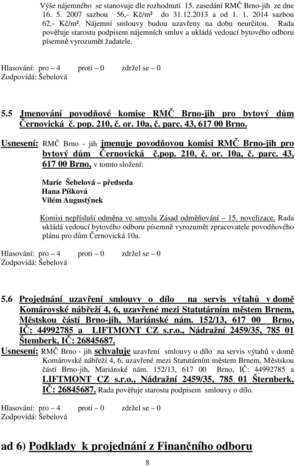 5 Jmenování povodňové komise RMČ Brno-jih pro bytový dům Černovická č. pop. 210, č. or. 10a, č. parc. 43, 617 00 Brno.