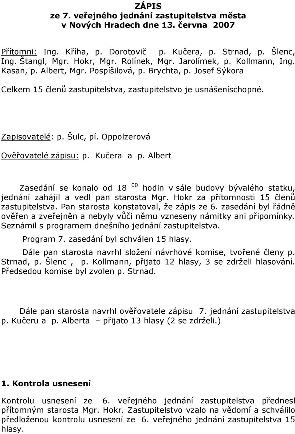 Oppolzerová Ověřovatelé zápisu: p. Kučera a p. Albert Zasedání se konalo od 18 00 hodin v sále budovy bývalého statku, jednání zahájil a vedl pan starosta Mgr.