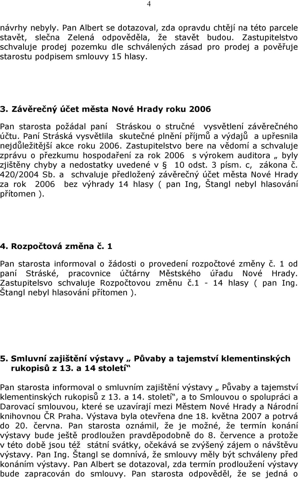 Závěrečný účet města Nové Hrady roku 2006 Pan starosta požádal paní Stráskou o stručné vysvětlení závěrečného účtu.