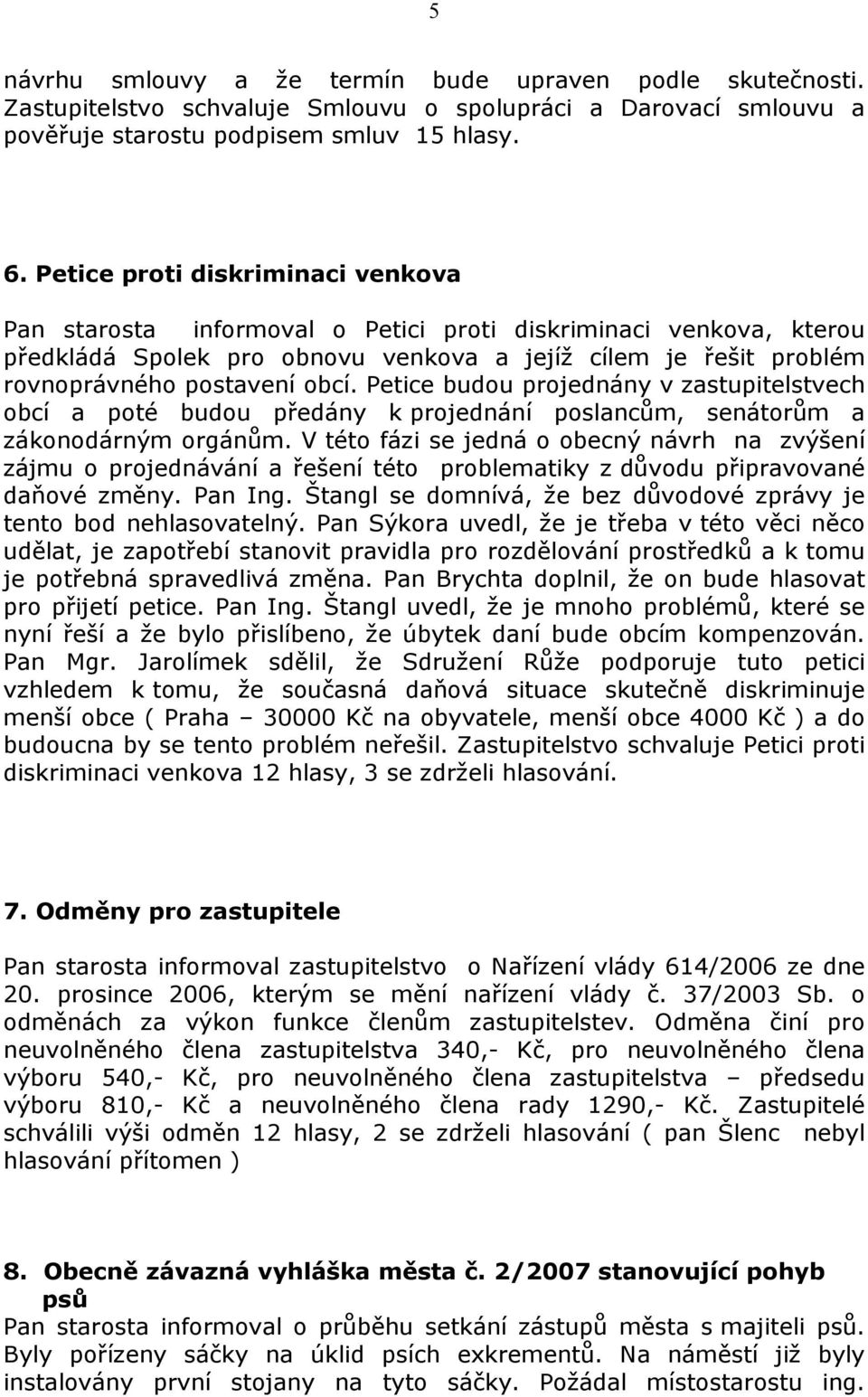 Petice budou projednány v zastupitelstvech obcí a poté budou předány k projednání poslancům, senátorům a zákonodárným orgánům.