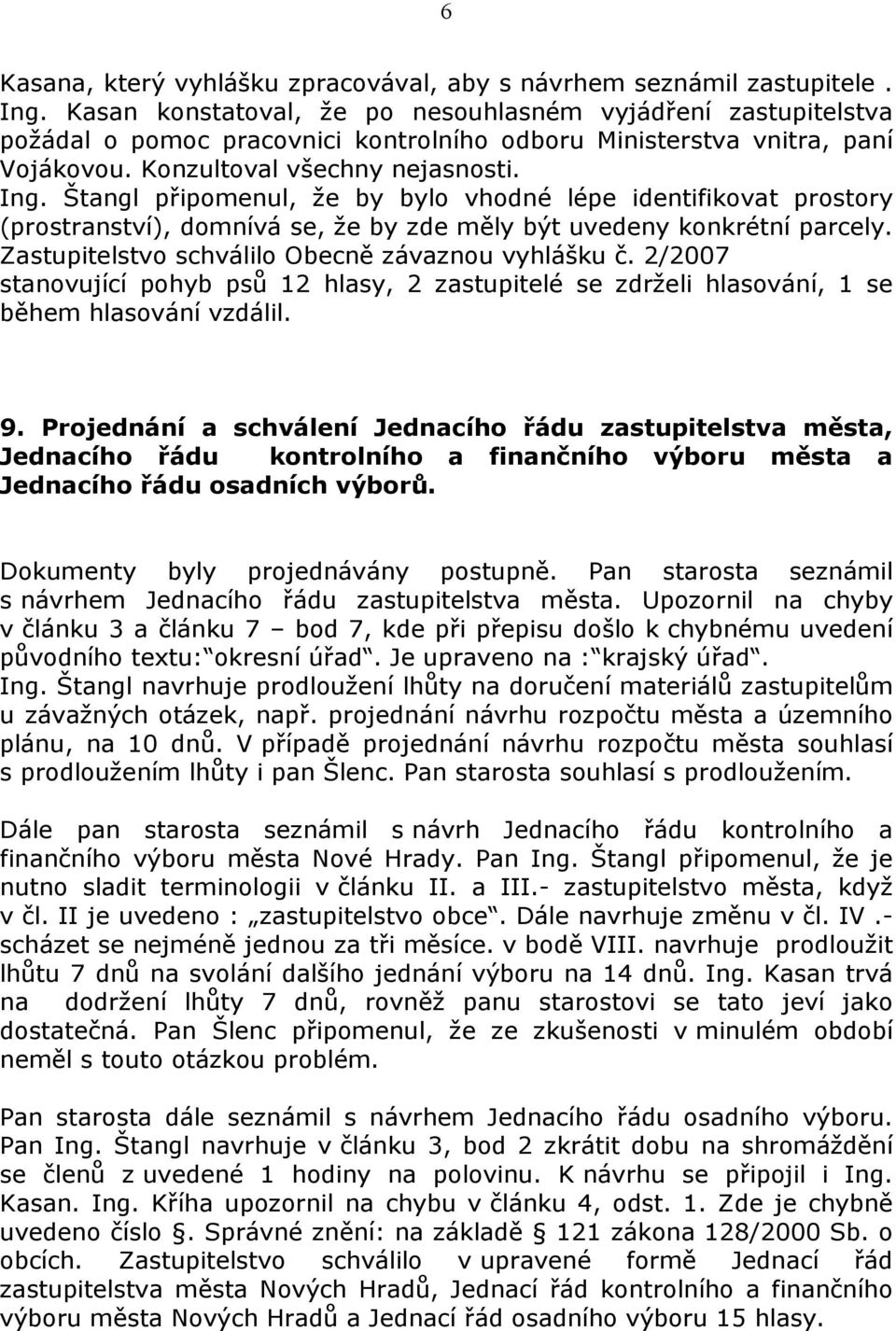 Štangl připomenul, že by bylo vhodné lépe identifikovat prostory (prostranství), domnívá se, že by zde měly být uvedeny konkrétní parcely. Zastupitelstvo schválilo Obecně závaznou vyhlášku č.