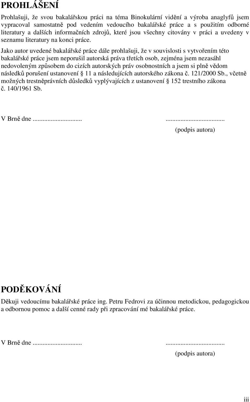 Jako autor uvedené bakalářské práce dále prohlašuji, že v souvislosti s vytvořením této bakalářské práce jsem neporušil autorská práva třetích osob, zejména jsem nezasáhl nedovoleným způsobem do