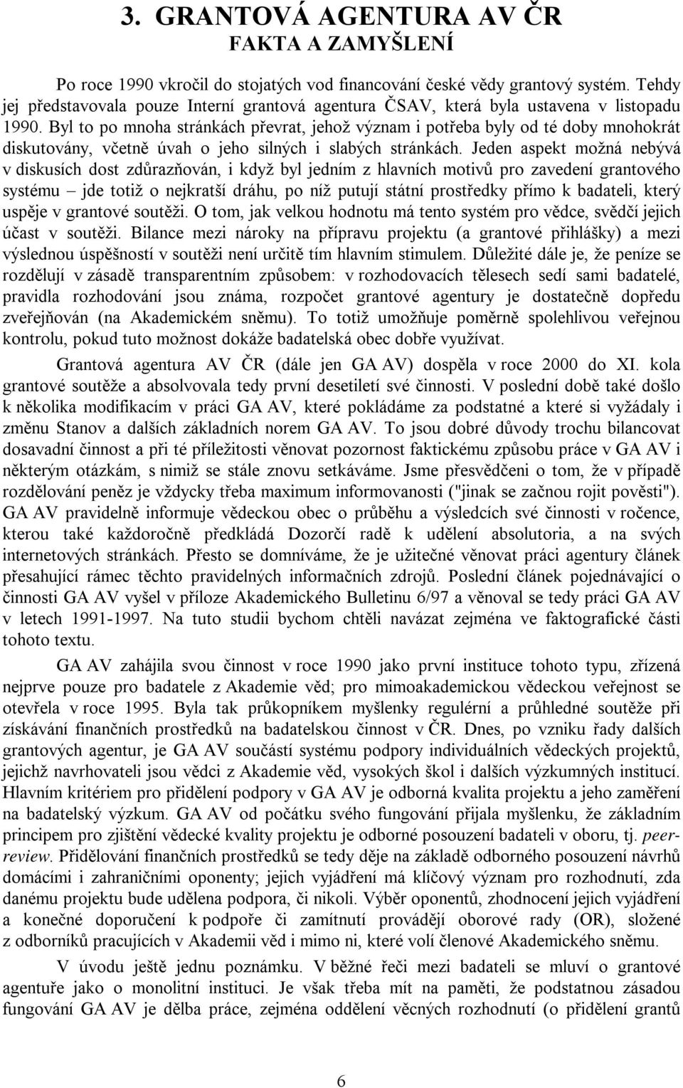 Byl to po mnoha stránkách převrat, jehož význam i potřeba byly od té doby mnohokrát diskutovány, včetně úvah o jeho silných i slabých stránkách.