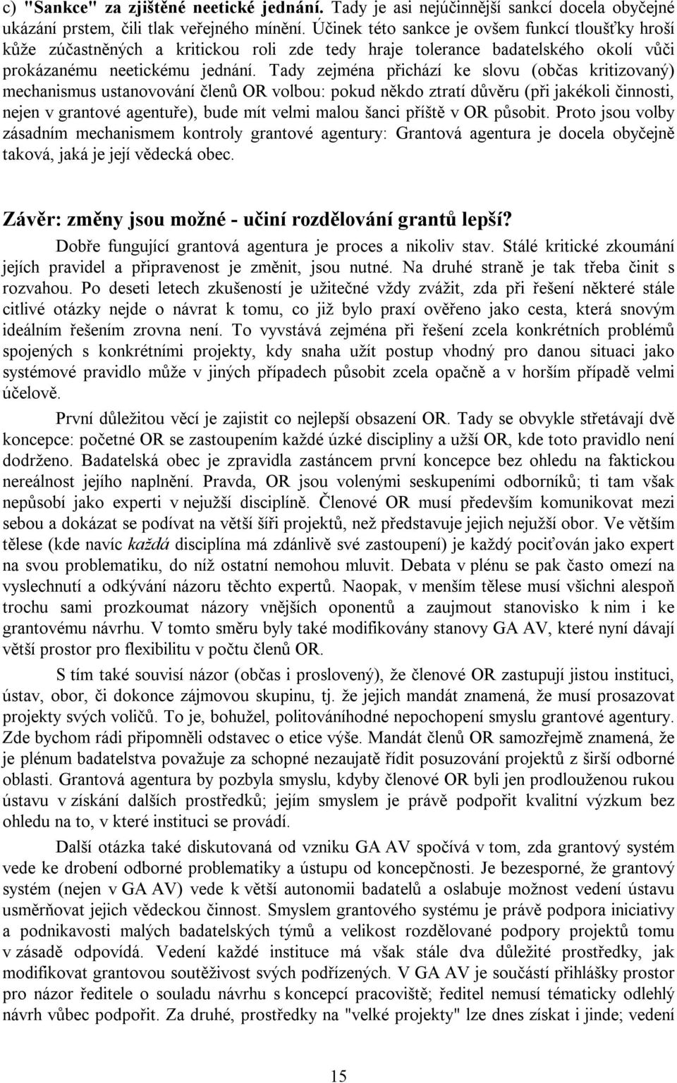 Tady zejména přichází ke slovu (občas kritizovaný) mechanismus ustanovování členů OR volbou: pokud někdo ztratí důvěru (při jakékoli činnosti, nejen v grantové agentuře), bude mít velmi malou šanci