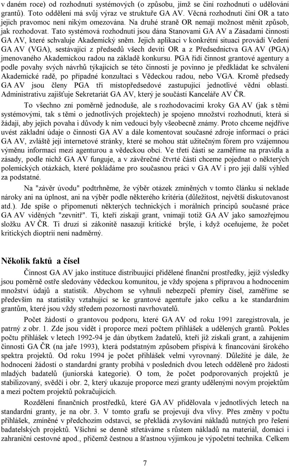 Tato systémová rozhodnutí jsou dána Stanovami GA AV a Zásadami činnosti GA AV, které schvaluje Akademický sněm.