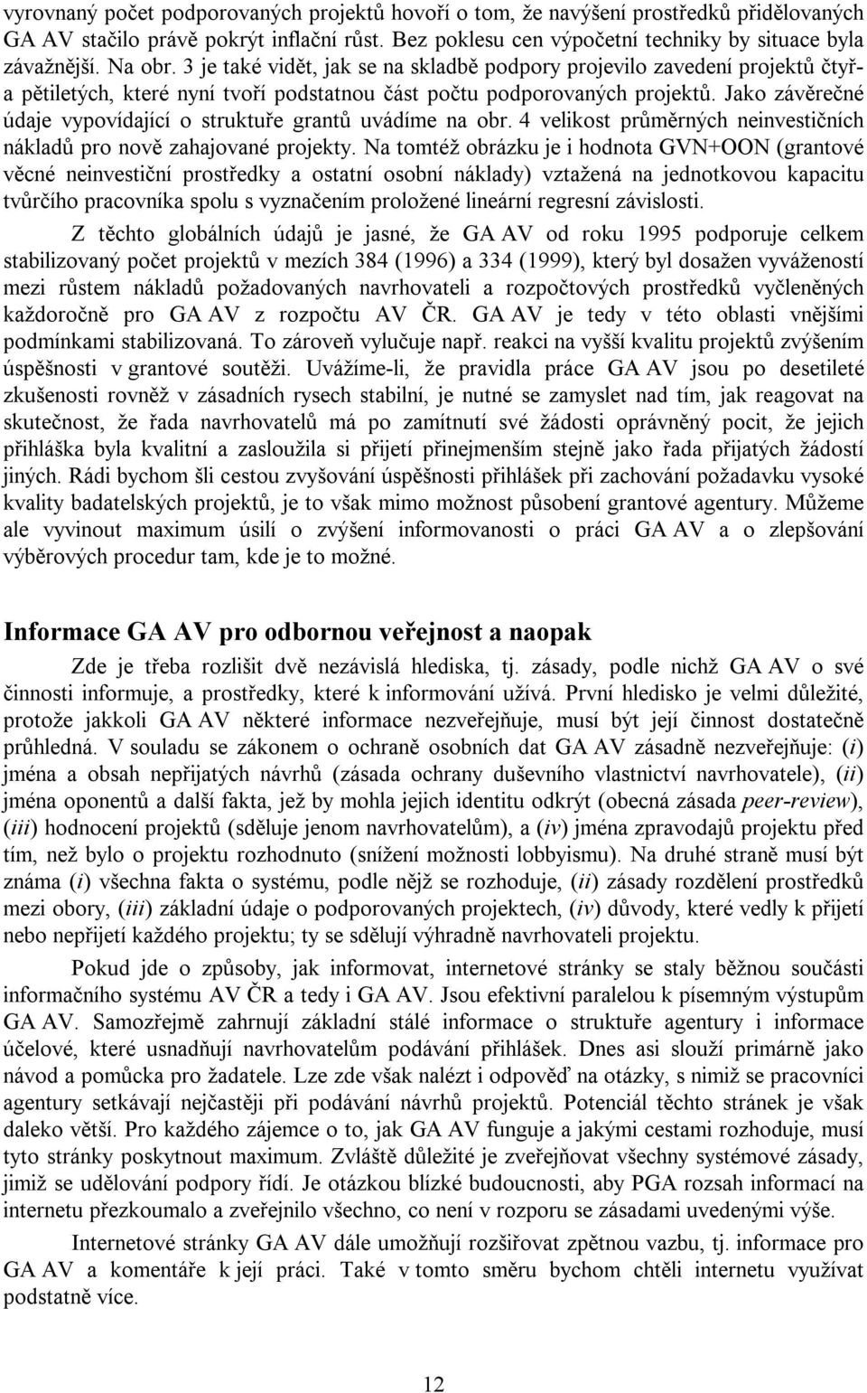 Jako závěrečné údaje vypovídající o struktuře grantů uvádíme na obr. 4 velikost průměrných neinvestičních nákladů pro nově zahajované projekty.