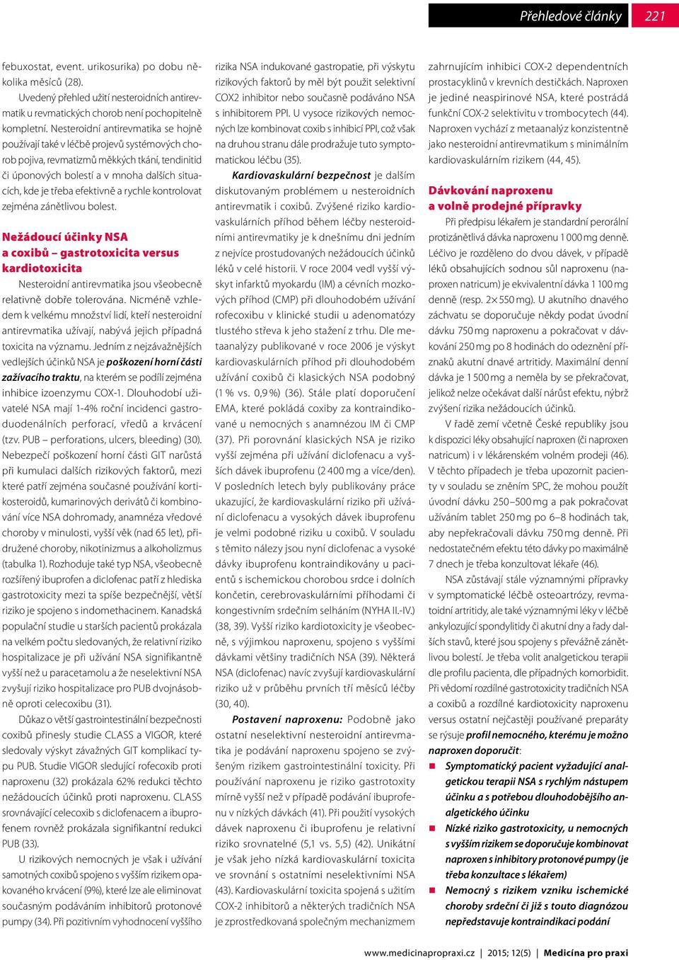 efektivně a rychle kontrolovat zejména zánětlivou bolest. Nežádoucí účinky NSA a coxibů gastrotoxicita versus kardiotoxicita Nesteroidní antirevmatika jsou všeobecně relativně dobře tolerována.