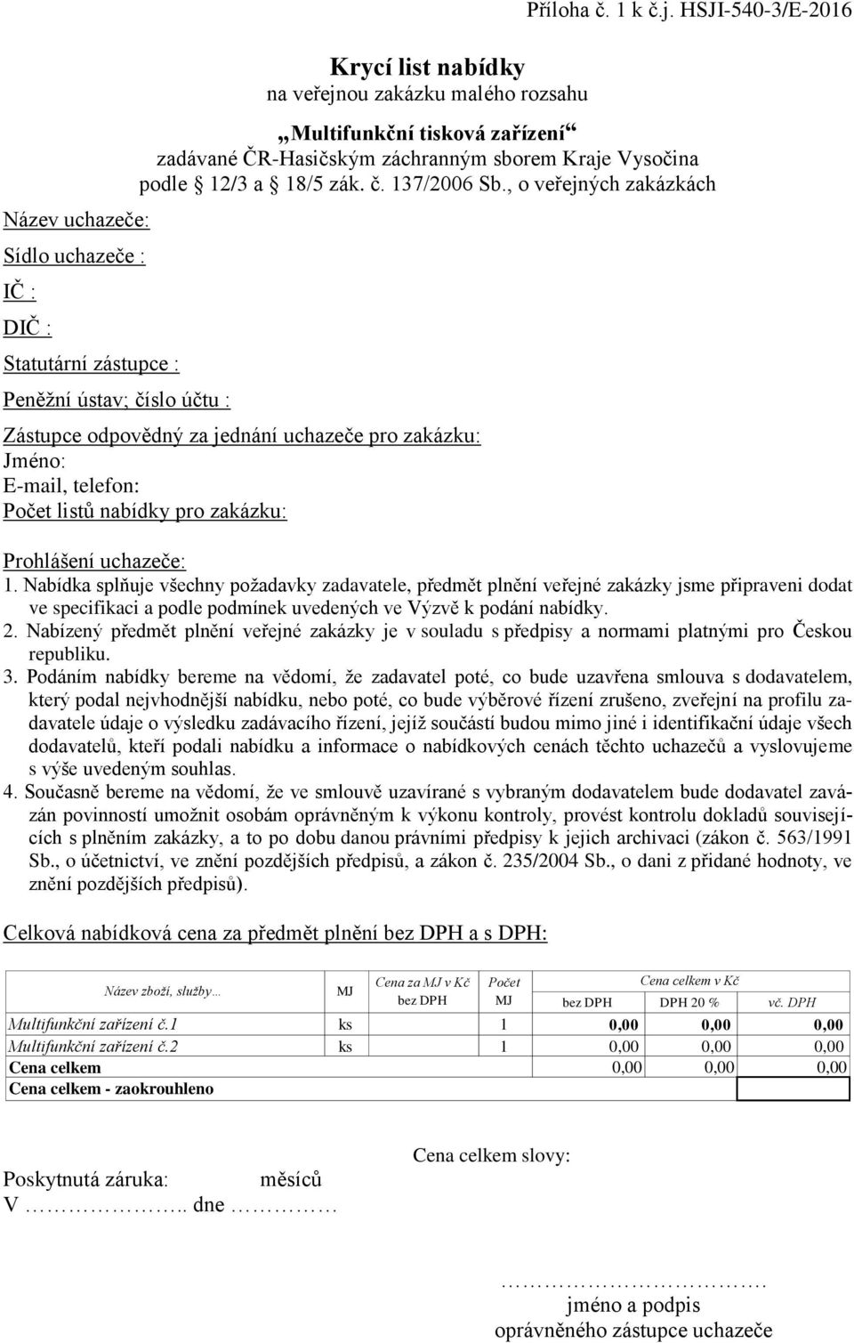 , o veřejných zakázkách Zástupce odpovědný za jednání uchazeče pro zakázku: Jméno: E-mail, telefon: Počet listů nabídky pro zakázku: Prohlášení uchazeče: 1.