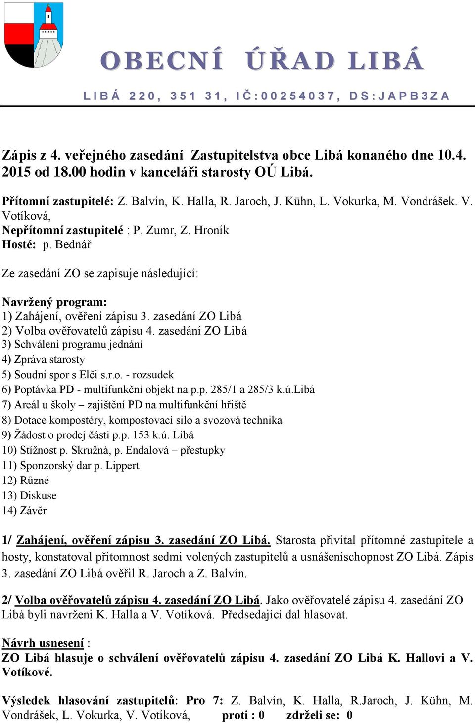 Bednář Ze zasedání ZO se zapisuje následující: Navržený program: 1) Zahájení, ověření zápisu 3. zasedání ZO Libá 2) Volba ověřovatelů zápisu 4.