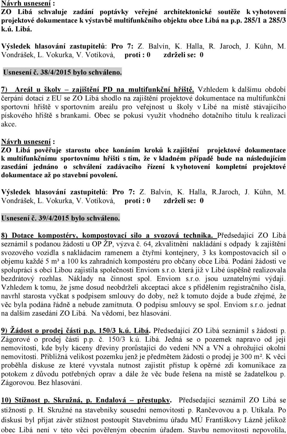 Vzhledem k dalšímu období čerpání dotací z EU se ZO Libá shodlo na zajištění projektové dokumentace na multifunkční sportovní hřiště v sportovním areálu pro veřejnost u školy v Libé na místě