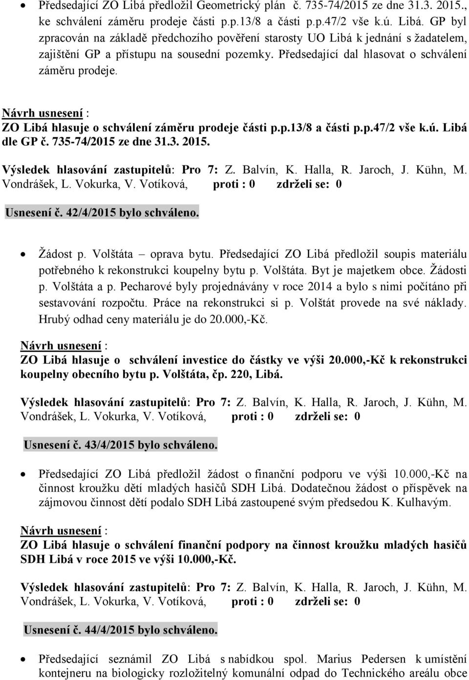 42/4/2015 bylo schváleno. Žádost p. Volštáta oprava bytu. Předsedající ZO Libá předložil soupis materiálu potřebného k rekonstrukci koupelny bytu p. Volštáta. Byt je majetkem obce. Žádosti p.