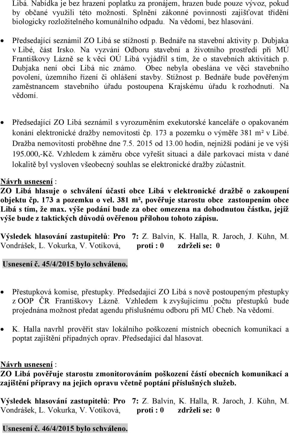 Dubjaka v Libé, část Irsko. Na vyzvání Odboru stavební a životního prostředí při MÚ Františkovy Lázně se k věci OÚ Libá vyjádřil s tím, že o stavebních aktivitách p. Dubjaka není obci Libá nic známo.