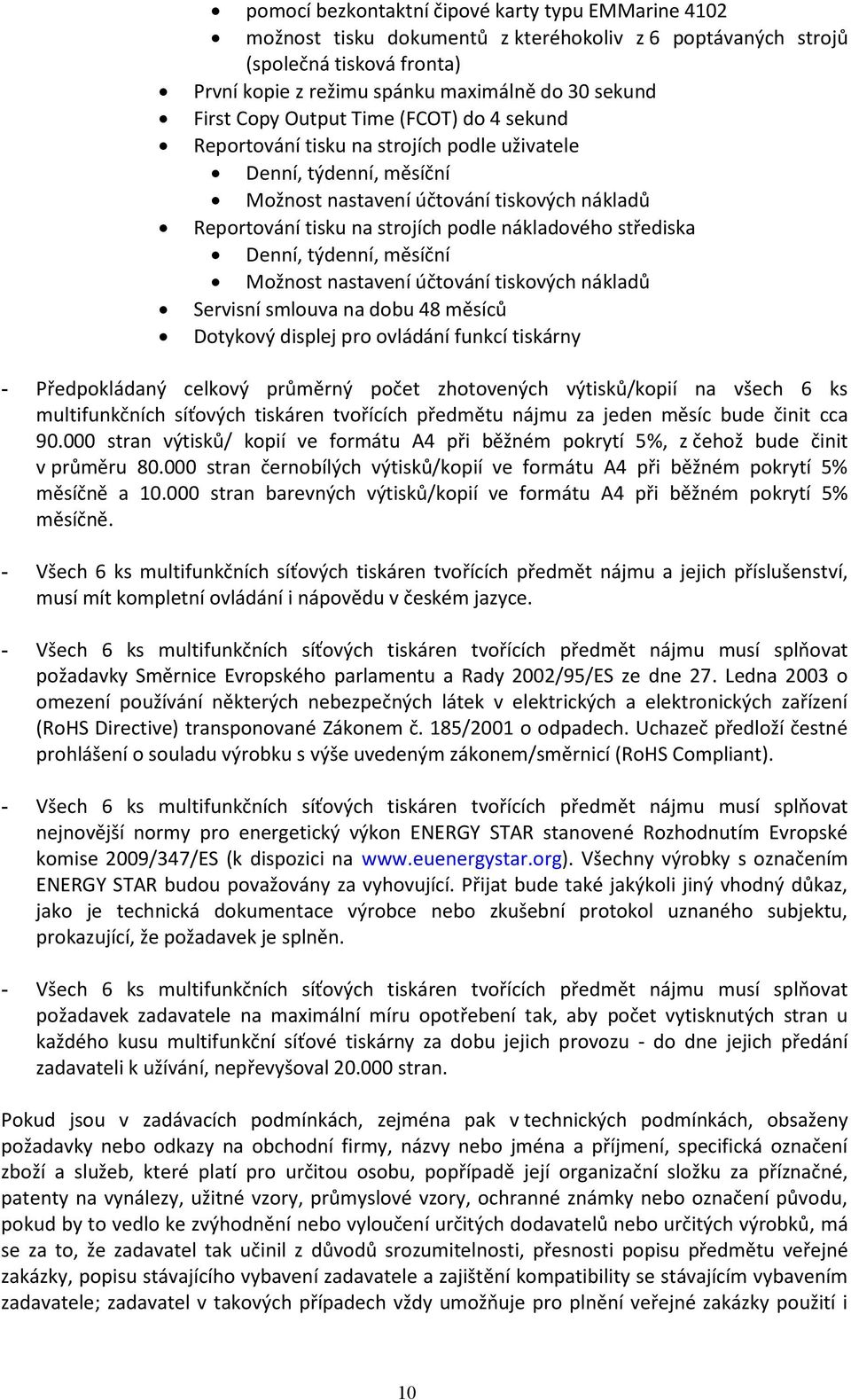 střediska Denní, týdenní, měsíční Možnost nastavení účtování tiskových nákladů Servisní smlouva na dobu 48 měsíců Dotykový displej pro ovládání funkcí tiskárny - Předpokládaný celkový průměrný počet