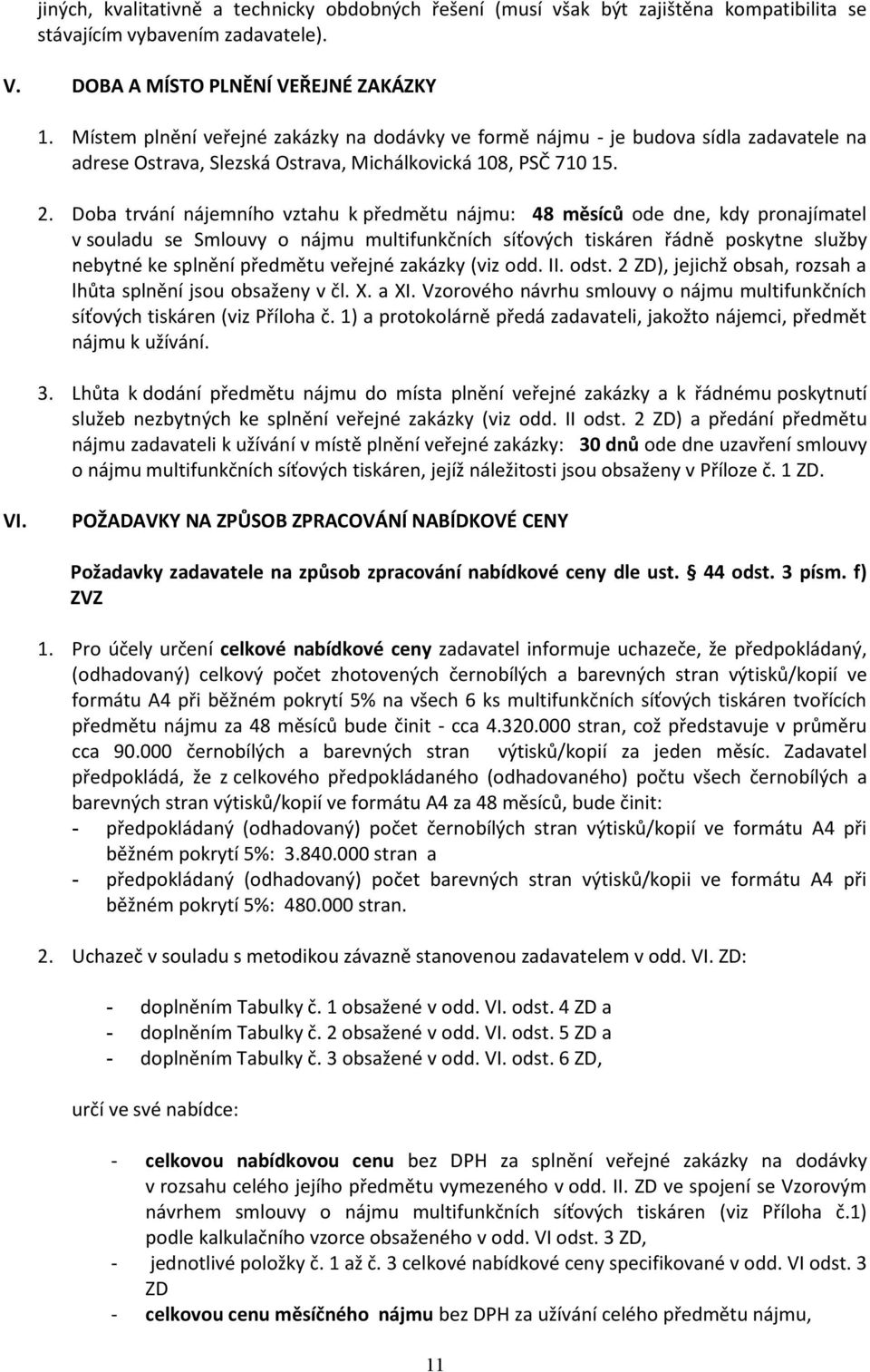 Doba trvání nájemního vztahu k předmětu nájmu: 48 měsíců ode dne, kdy pronajímatel v souladu se Smlouvy o nájmu multifunkčních síťových tiskáren řádně poskytne služby nebytné ke splnění předmětu