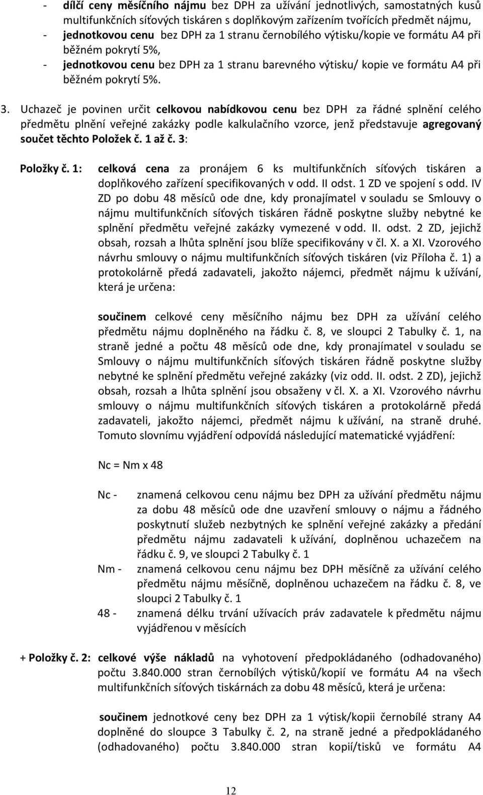 Uchazeč je povinen určit celkovou nabídkovou cenu bez DPH za řádné splnění celého předmětu plnění veřejné zakázky podle kalkulačního vzorce, jenž představuje agregovaný součet těchto Položek č.