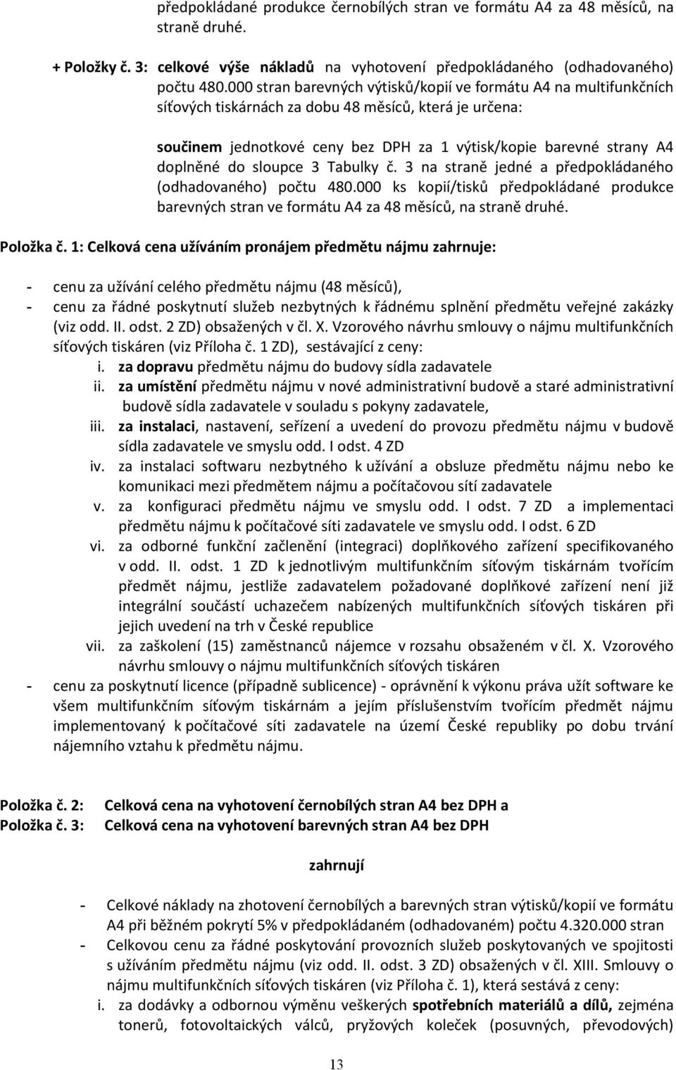 do sloupce 3 Tabulky č. 3 na straně jedné a předpokládaného (odhadovaného) počtu 480.000 ks kopií/tisků předpokládané produkce barevných stran ve formátu A4 za 48 měsíců, na straně druhé. Položka č.