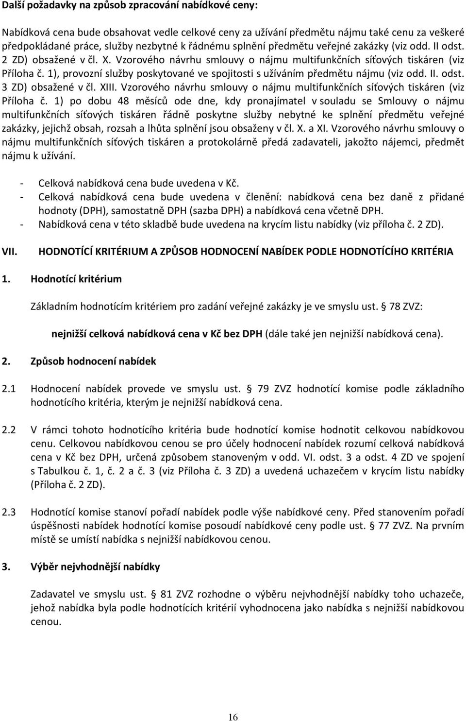 1), provozní služby poskytované ve spojitosti s užíváním předmětu nájmu (viz odd. II. odst. 3 ZD) obsažené v čl. XIII. Vzorového návrhu smlouvy o nájmu multifunkčních síťových tiskáren (viz Příloha č.