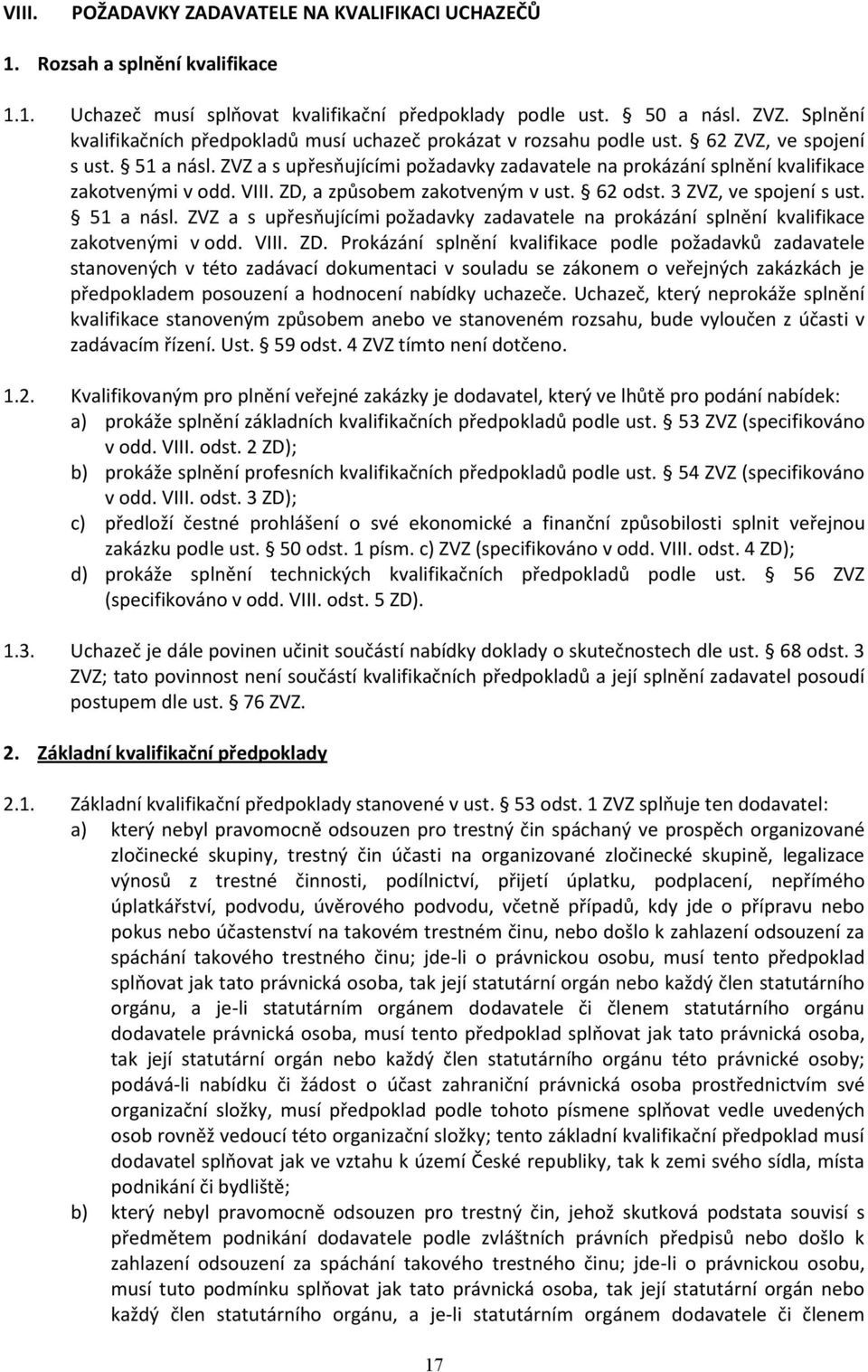 ZVZ a s upřesňujícími požadavky zadavatele na prokázání splnění kvalifikace zakotvenými v odd. VIII. ZD, a způsobem zakotveným v ust. 62 odst. 3 ZVZ, ve spojení s ust. 51 a násl.