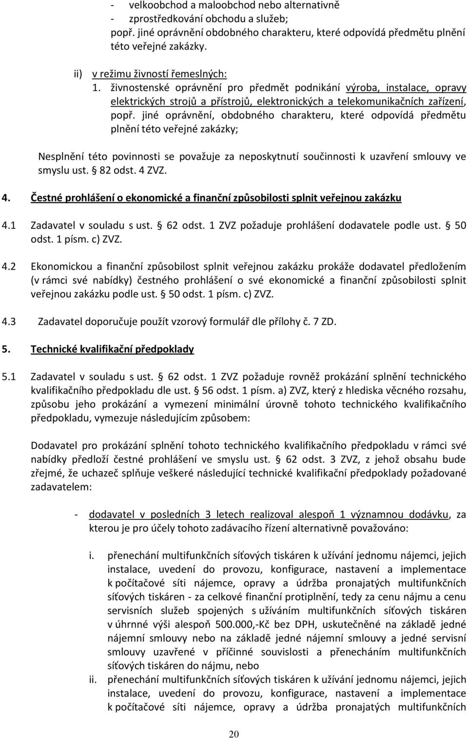 jiné oprávnění, obdobného charakteru, které odpovídá předmětu plnění této veřejné zakázky; Nesplnění této povinnosti se považuje za neposkytnutí součinnosti k uzavření smlouvy ve smyslu ust. 82 odst.