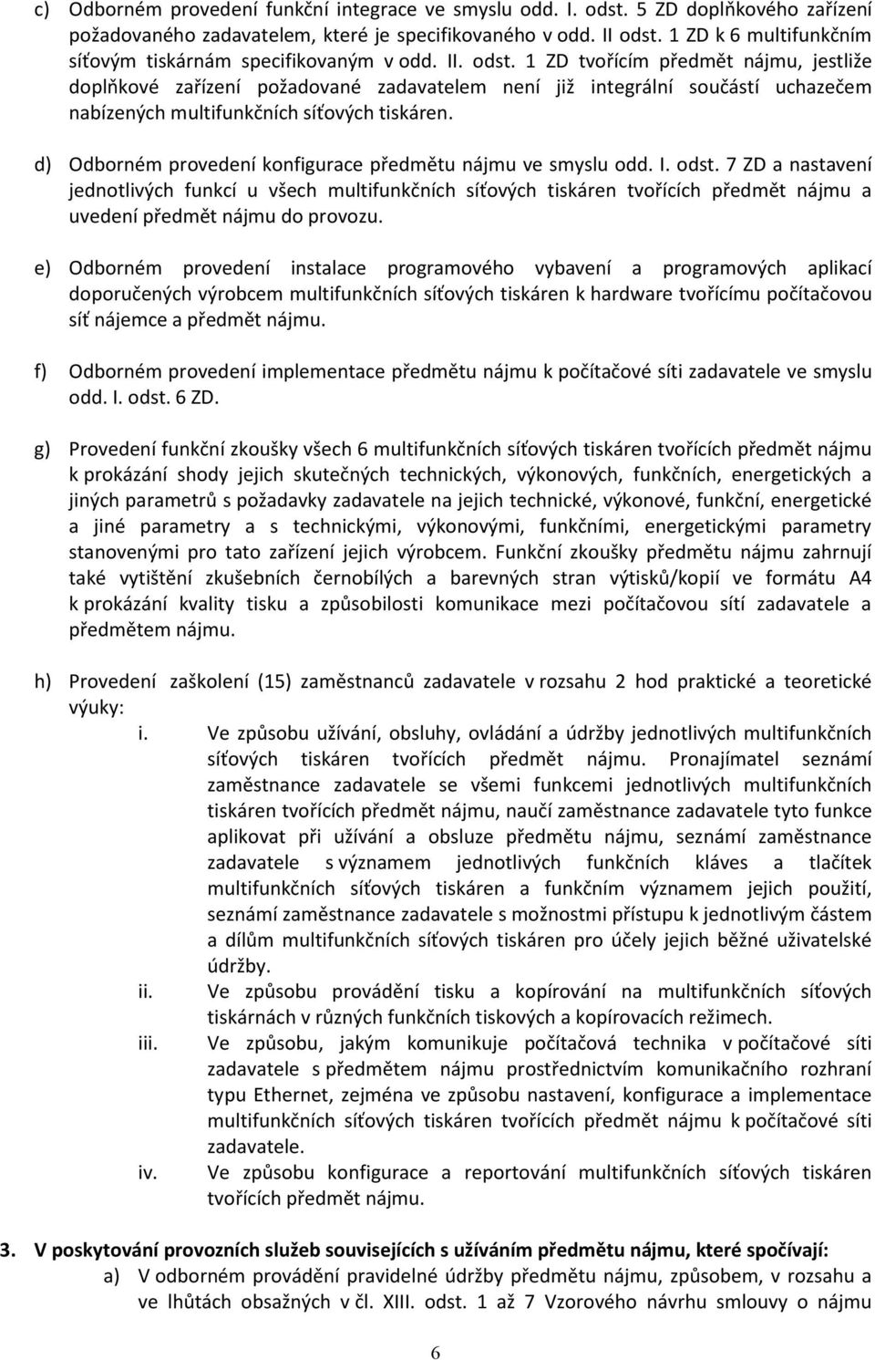 1 ZD tvořícím předmět nájmu, jestliže doplňkové zařízení požadované zadavatelem není již integrální součástí uchazečem nabízených multifunkčních síťových tiskáren.